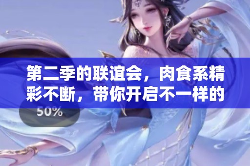 第二季的联谊会，肉食系精彩不断，带你开启不一样的约会体验