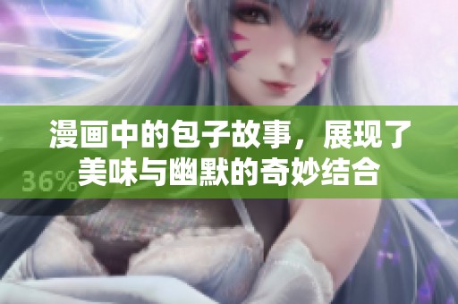 漫画中的包子故事，展现了美味与幽默的奇妙结合