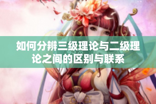 如何分辨三级理论与二级理论之间的区别与联系