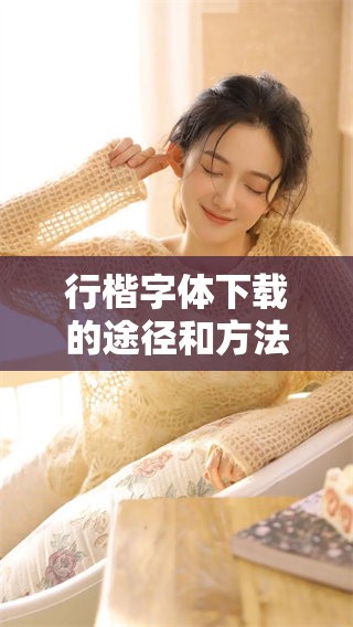 行楷字体下载的途径和方法你知道吗？让我们一起了解行楷字体的下载方式吧！