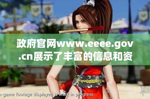 政府官网www.eeee.gov.cn展示了丰富的信息和资源供大家查阅使用