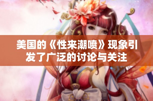美国的《性来潮喷》现象引发了广泛的讨论与关注