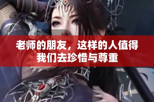 老师的朋友，这样的人值得我们去珍惜与尊重