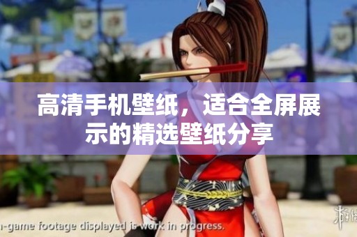 高清手机壁纸，适合全屏展示的精选壁纸分享