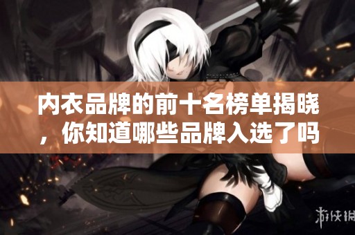 内衣品牌的前十名榜单揭晓，你知道哪些品牌入选了吗