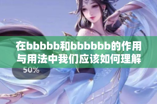 在bbbbb和bbbbbb的作用与用法中我们应该如何理解它们的意义