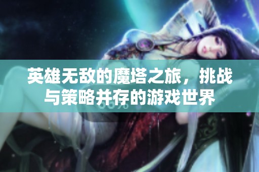 英雄无敌的魔塔之旅，挑战与策略并存的游戏世界