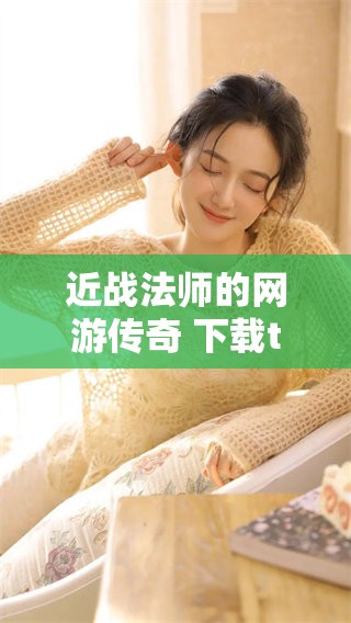 近战法师的网游传奇 下载txt文件必备指南