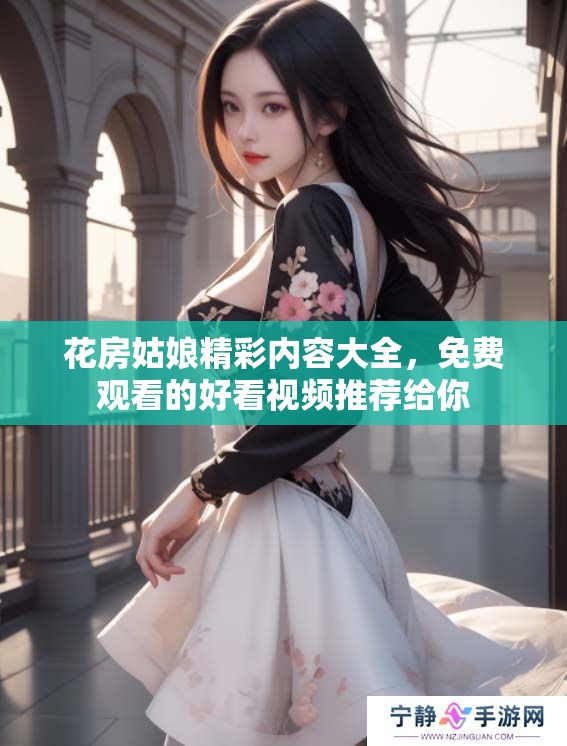 花房姑娘精彩内容大全，免费观看的好看视频推荐给你