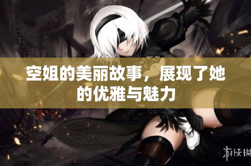 空姐的美丽故事，展现了她的优雅与魅力