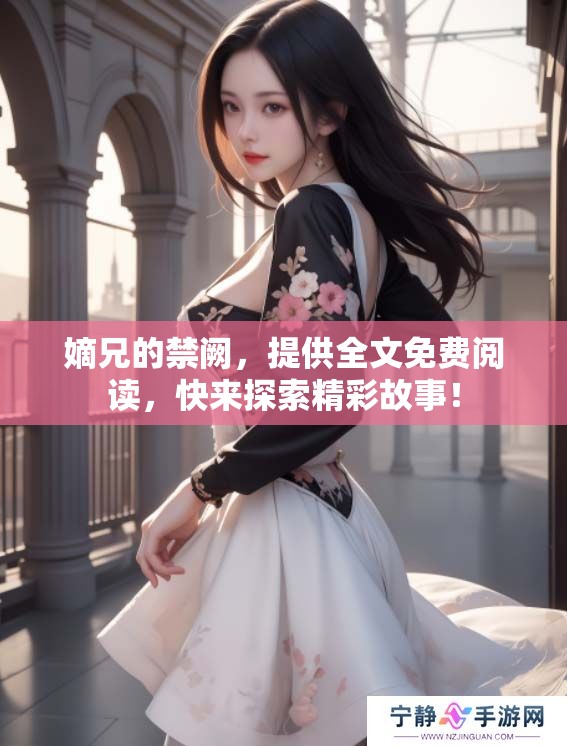 嫡兄的禁阙，提供全文免费阅读，快来探索精彩故事！