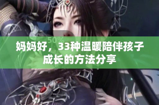 妈妈好，33种温暖陪伴孩子成长的方法分享