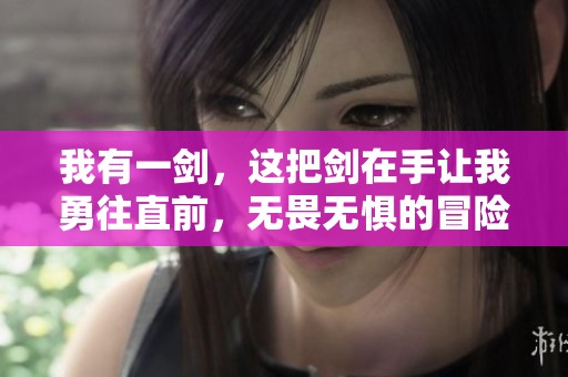 我有一剑，这把剑在手让我勇往直前，无畏无惧的冒险之路