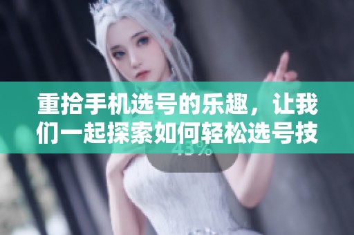 重拾手机选号的乐趣，让我们一起探索如何轻松选号技巧。