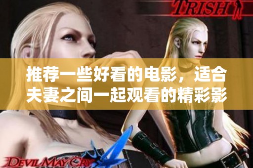 推荐一些好看的电影，适合夫妻之间一起观看的精彩影片