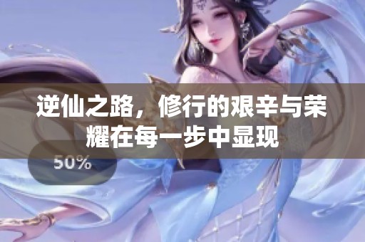 逆仙之路，修行的艰辛与荣耀在每一步中显现