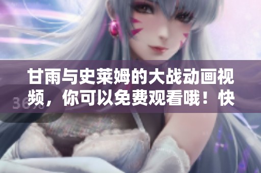 甘雨与史莱姆的大战动画视频，你可以免费观看哦！快来一起欣赏吧！