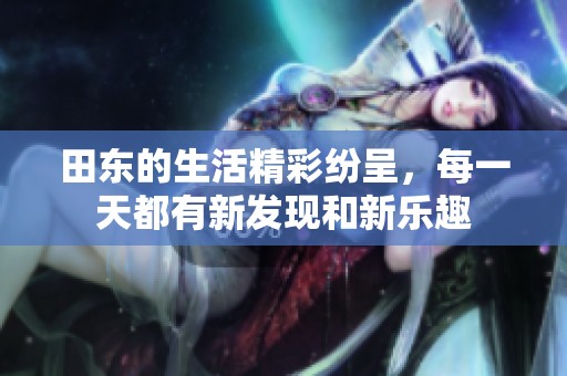 田东的生活精彩纷呈，每一天都有新发现和新乐趣