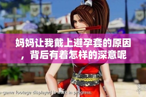 妈妈让我戴上避孕套的原因，背后有着怎样的深意呢