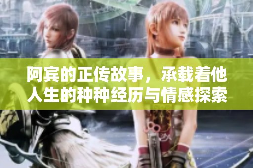 阿宾的正传故事，承载着他人生的种种经历与情感探索
