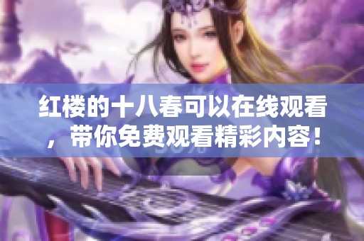 红楼的十八春可以在线观看，带你免费观看精彩内容！