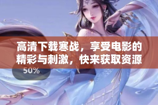 高清下载寒战，享受电影的精彩与刺激，快来获取资源吧