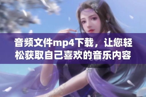 音频文件mp4下载，让您轻松获取自己喜欢的音乐内容