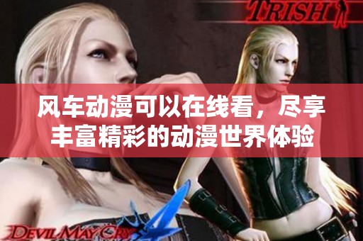风车动漫可以在线看，尽享丰富精彩的动漫世界体验