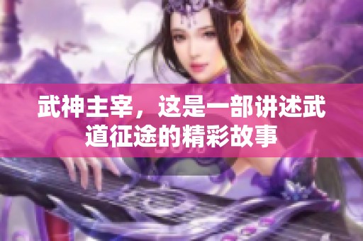 武神主宰，这是一部讲述武道征途的精彩故事