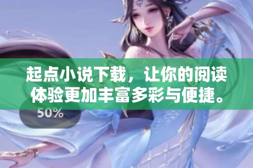 起点小说下载，让你的阅读体验更加丰富多彩与便捷。