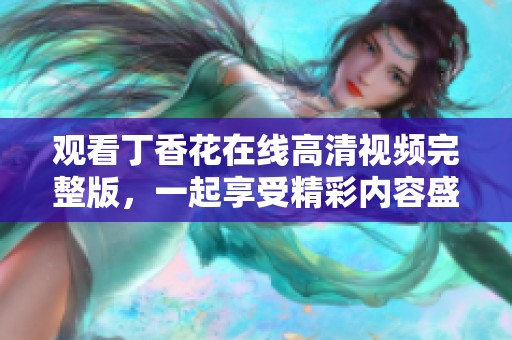 观看**花在线高清视频完整版，一起享受精彩内容盛宴。