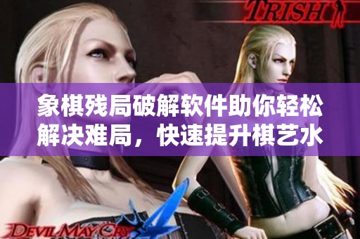 象棋残局破解软件助你轻松解决难局，快速提升棋艺水平