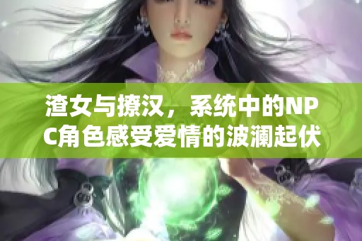 渣女与撩汉，系统中的NPC角色感受爱情的波澜起伏