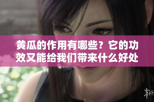 黄瓜的作用有哪些？它的功效又能给我们带来什么好处呢？