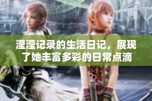 滢滢记录的生活日记，展现了她丰富多彩的日常点滴