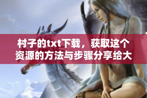 村子的txt下载，获取这个资源的方法与步骤分享给大家