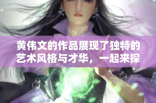 黄伟文的作品展现了独特的艺术风格与才华，一起来探讨他的创作之路。