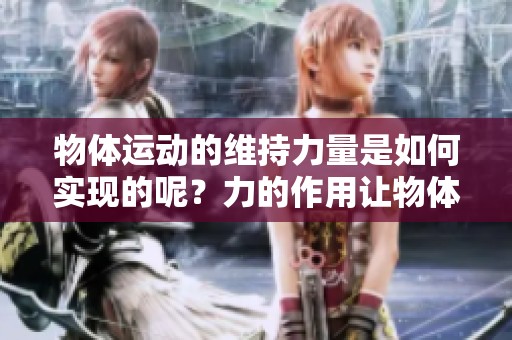 物体运动的维持力量是如何实现的呢？力的作用让物体能够持续运动。