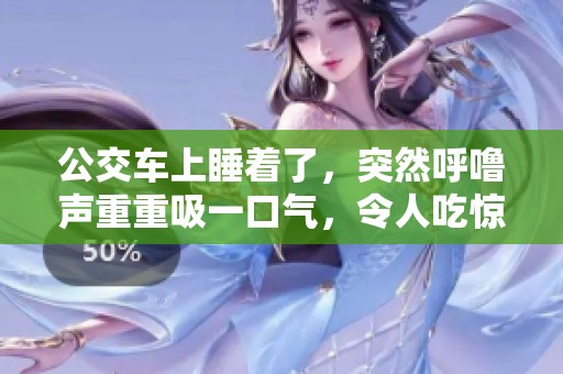 公交车上睡着了，突然呼噜声重重吸一口气，令人吃惊