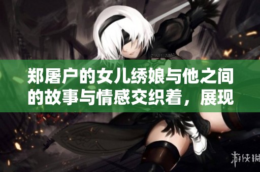 郑屠户的女儿绣娘与他之间的故事与情感交织着，展现了别样的人生画卷