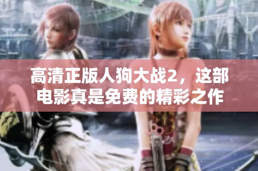 高清正版人狗大战2，这部电影真是免费的精彩之作