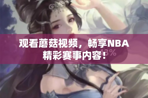 观看蘑菇视频，畅享NBA精彩赛事内容！