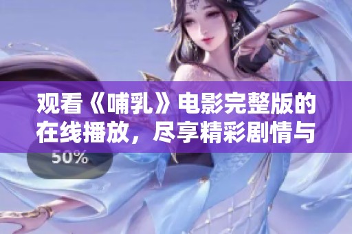 观看《哺乳》电影完整版的在线播放，尽享精彩剧情与深刻主题
