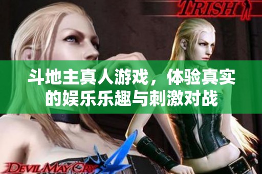 ***真人游戏，体验真实的娱乐乐趣与刺激对战