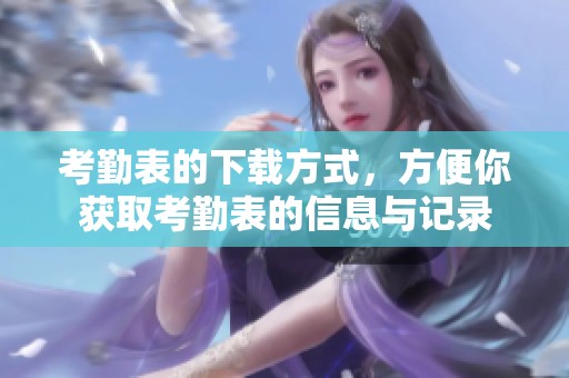 考勤表的下载方式，方便你获取考勤表的信息与记录