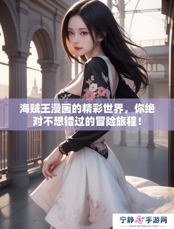 海贼王漫画的精彩世界，你绝对不想错过的冒险旅程！