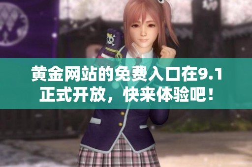 黄金网站的免费入口在9.1正式开放，快来体验吧！