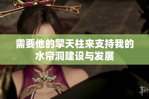 需要他的擎天柱来支持我的水帘洞建设与发展