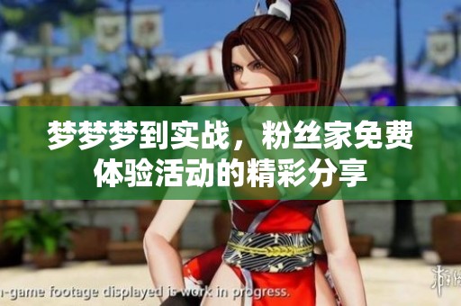 梦梦梦到实战，粉丝家免费体验活动的精彩分享