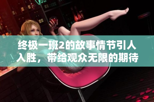 终极一班2的故事情节引人入胜，带给观众无限的期待和惊喜